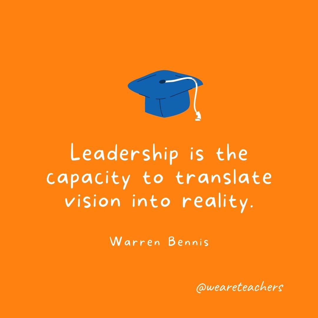 Leadership is the capacity to translate vision into reality. —Warren Bennis