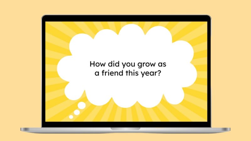 How did you grow as a friend this year?
