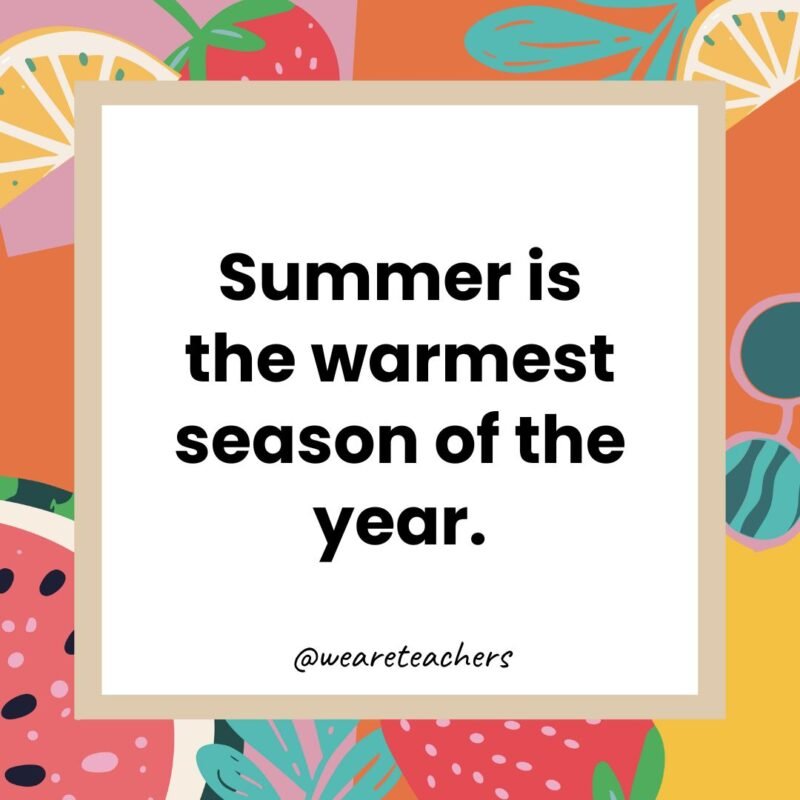 Summer is the warmest season of the year.
