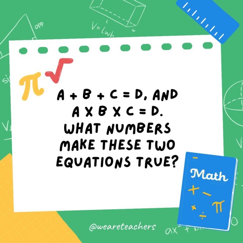 14. A + B + C = D, and A x B x C = D. What numbers make these two equations true?- math brain teasers