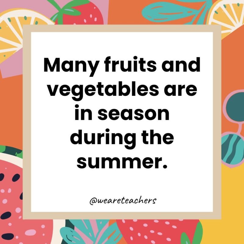 Many fruits and vegetables are in season during the summer.