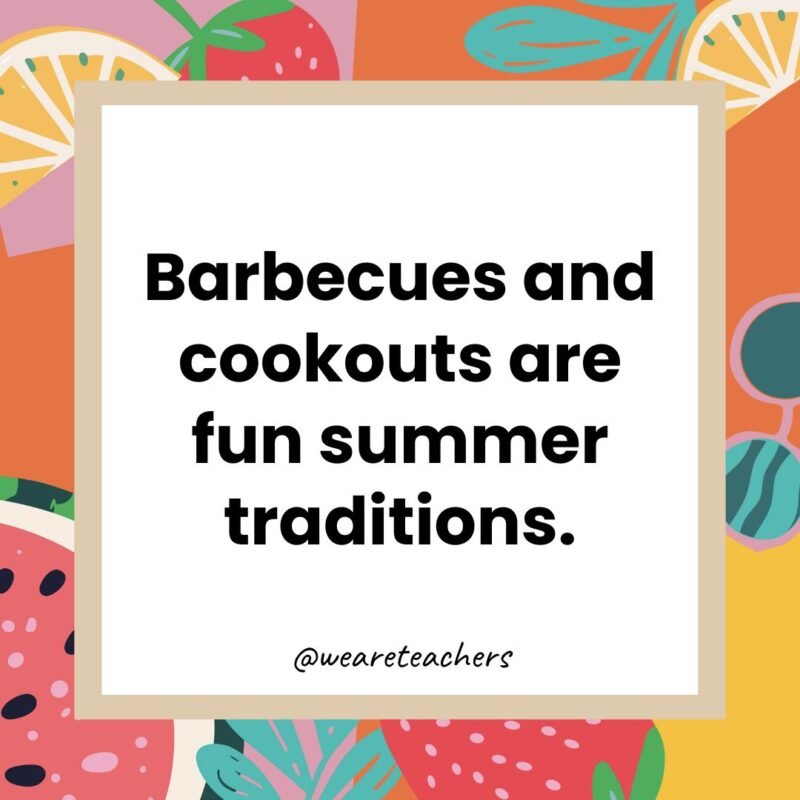 Barbecues and cookouts are fun summer traditions.