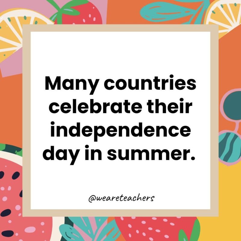 Many countries celebrate their independence day in summer. 