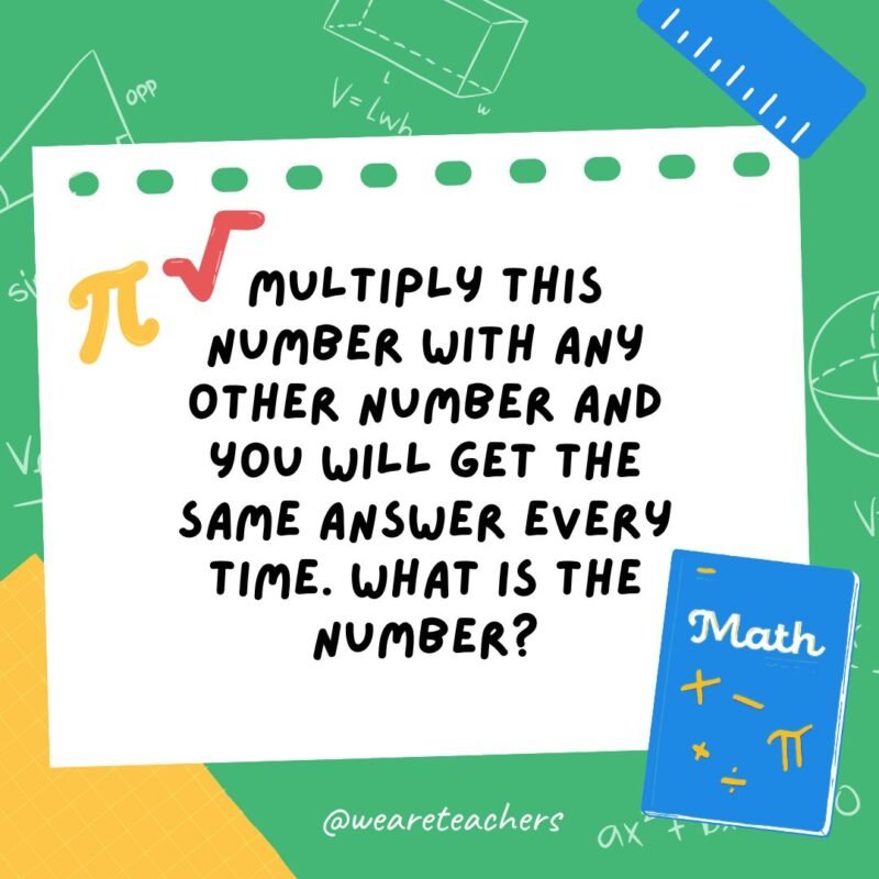 21. Multiply this number with any other number and you will get the same answer every time. What is the number?- math brain teasers