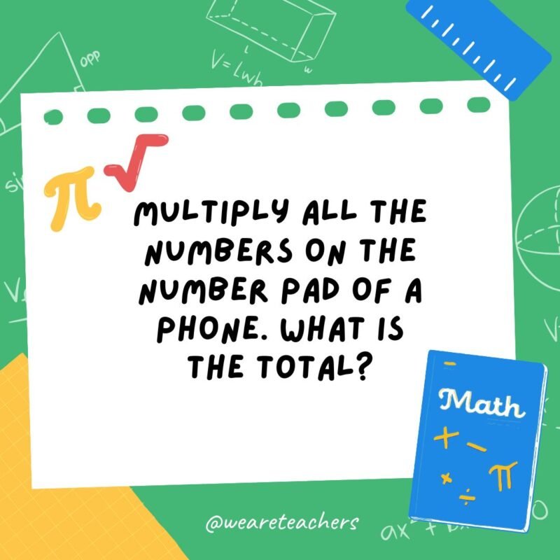 24. Multiply all the numbers on the number pad of a phone. What is the total?