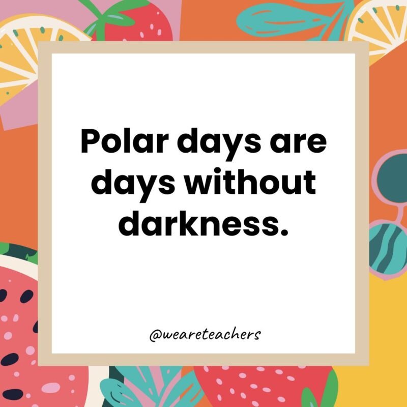 Polar days are days without darkness.