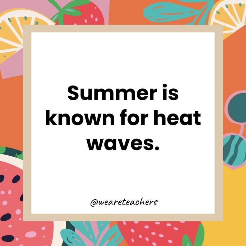 Summer is known for heat waves.