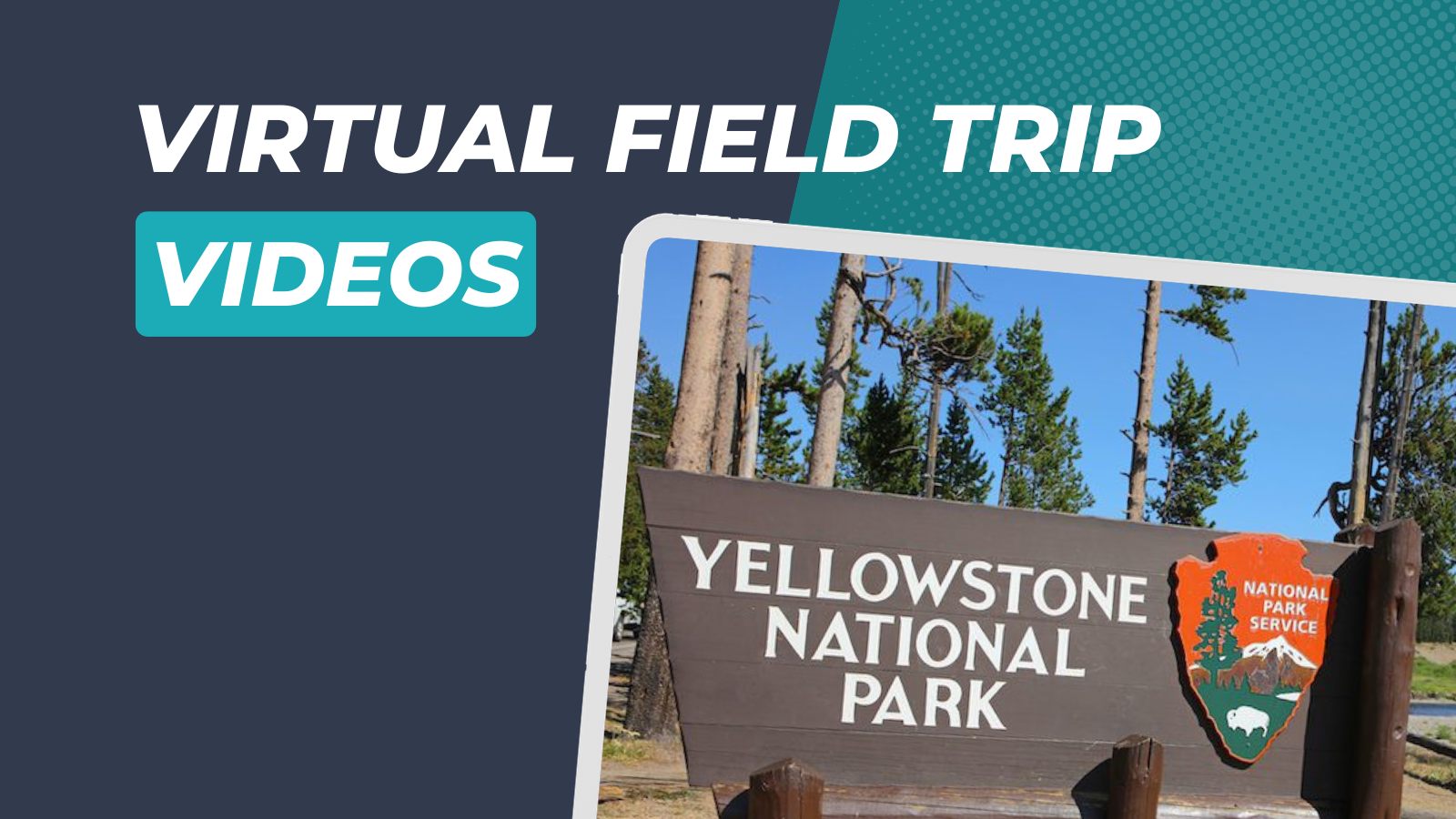 Virtual Field Trips main image A shot of the entrance to Yellowstone Park with a background that says Virtual Field Trip VIDEOS