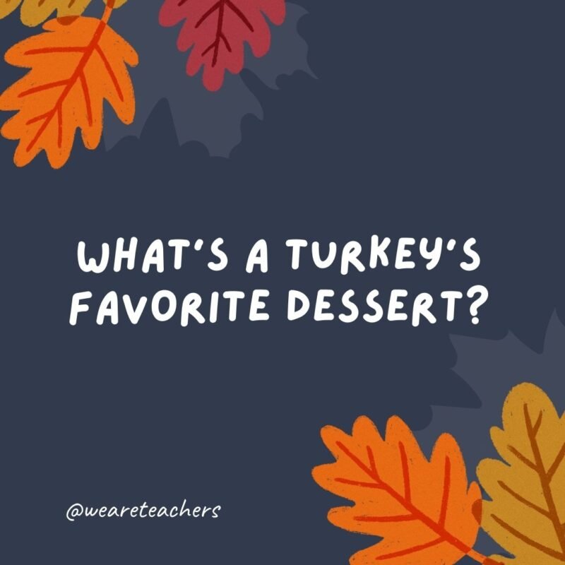What’s a turkey’s favorite dessert? Apple gobbler.