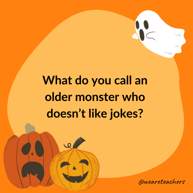 What do you call an older monster who doesn’t like jokes? What do you call an older monster who doesn’t like jokes?