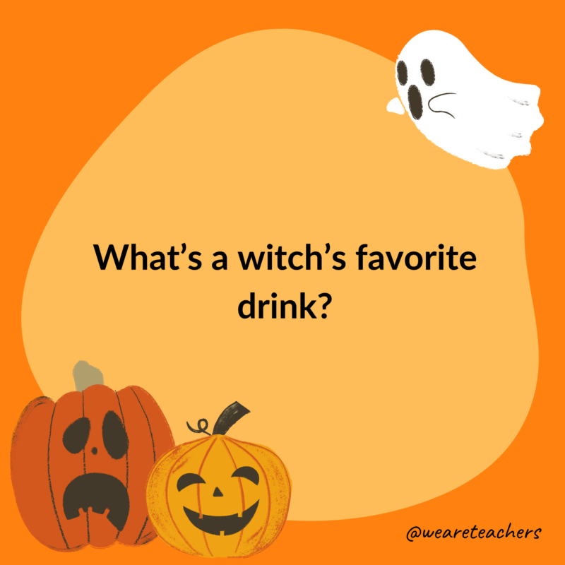 What’s a witch’s favorite drink? What’s a witch’s favorite drink?- halloween jokes for kids