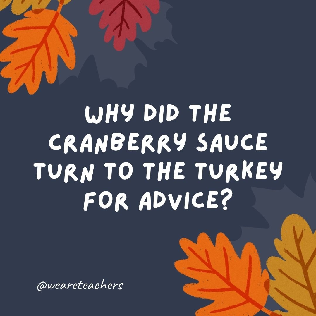 Why did the cranberry sauce turn to the turkey for advice?
