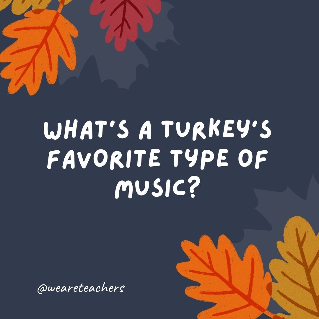 What's a turkey's favorite type of music?
