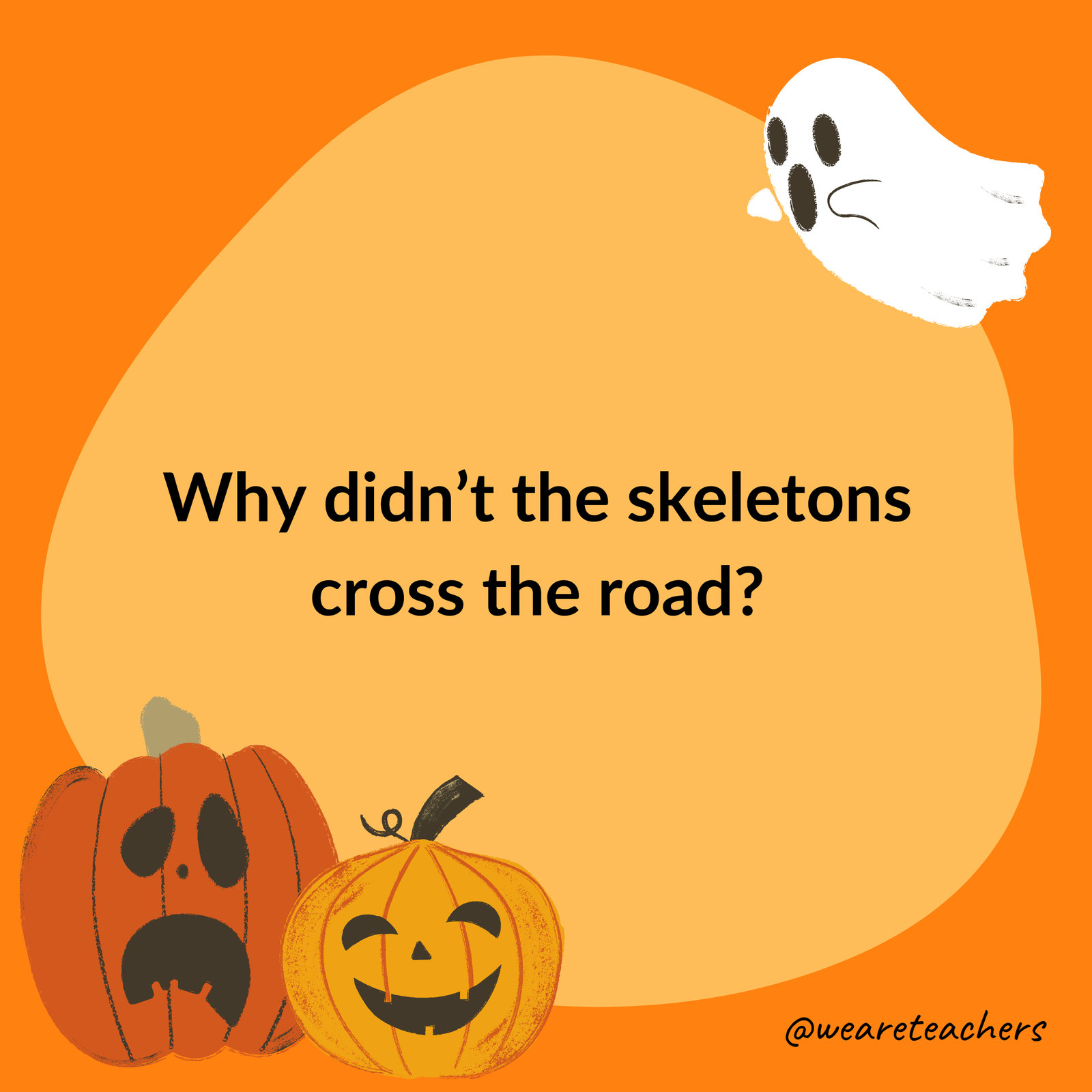 Why didn’t the skeletons cross the road? Why didn’t the skeletons cross the road?- halloween jokes for kids