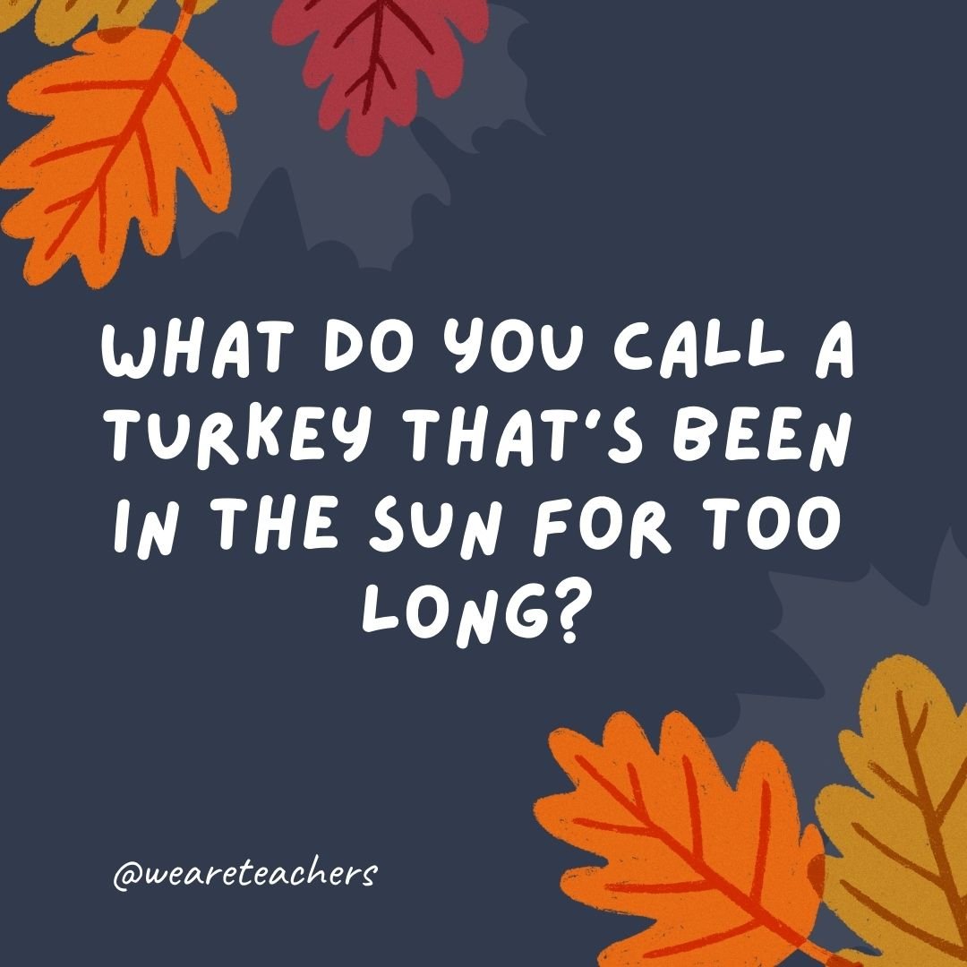 What do you call a turkey that's been in the sun for too long?
