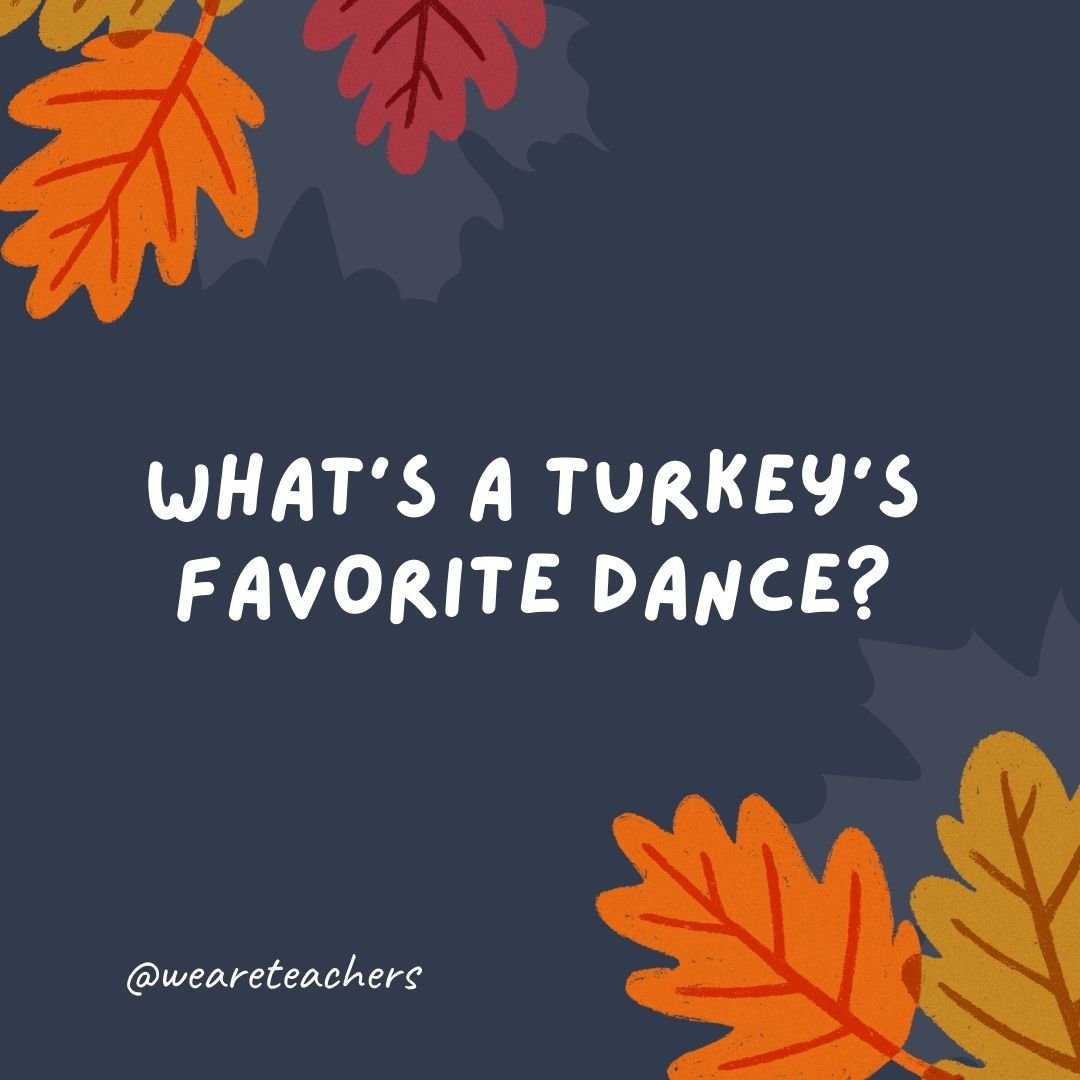 What's a turkey's favorite dance?
