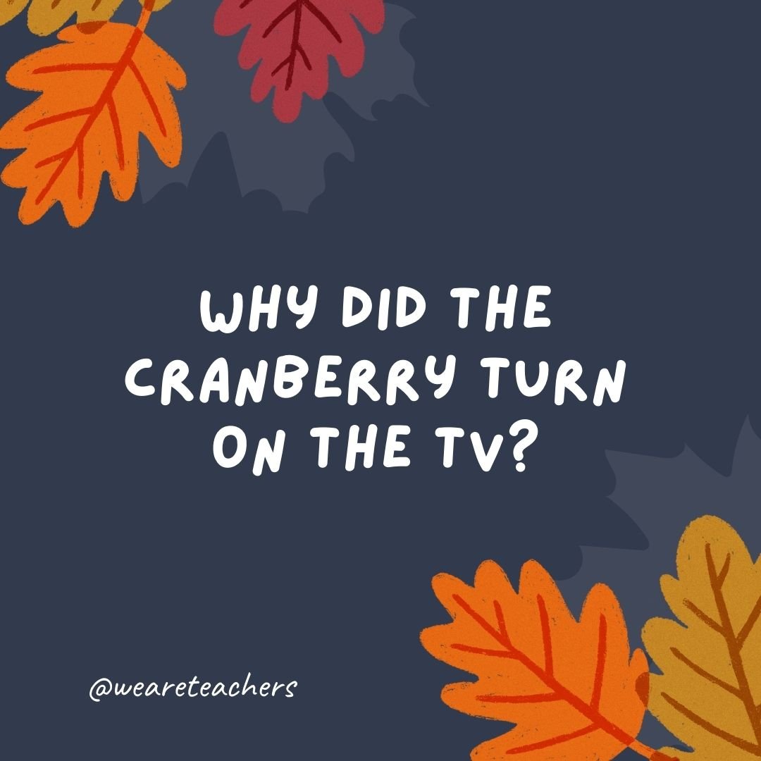 Why did the cranberry turn on the TV?
