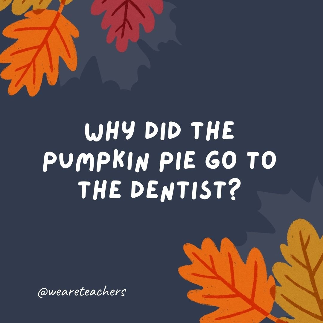 Why did the pumpkin pie go to the dentist?