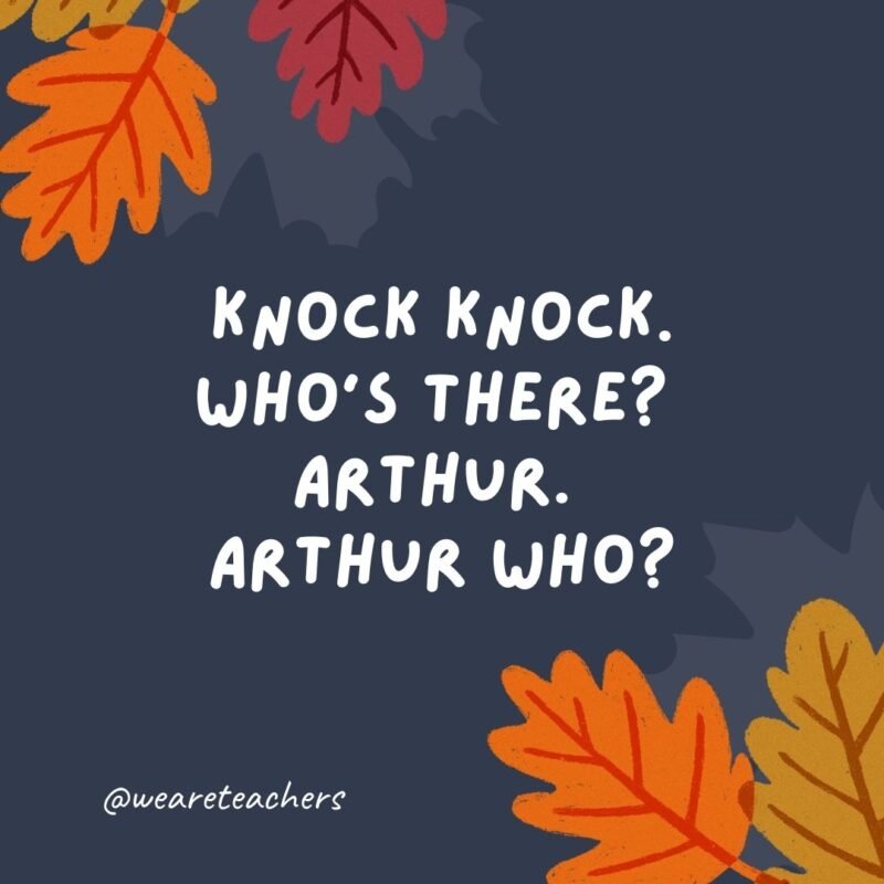 Knock knock. Who's there? Arthur. Arthur who? Arthur any leftovers?