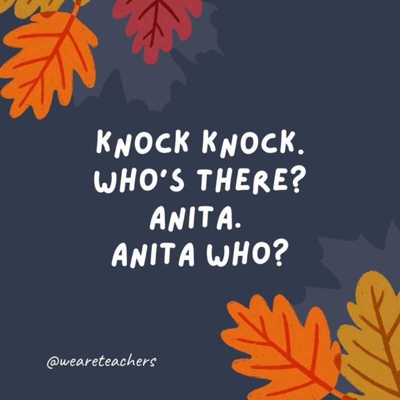 Knock knock. Who’s there? Anita. Anita who? Anita bigger pair of pants 'cause I ate too much.- thanksgiving jokes for kids