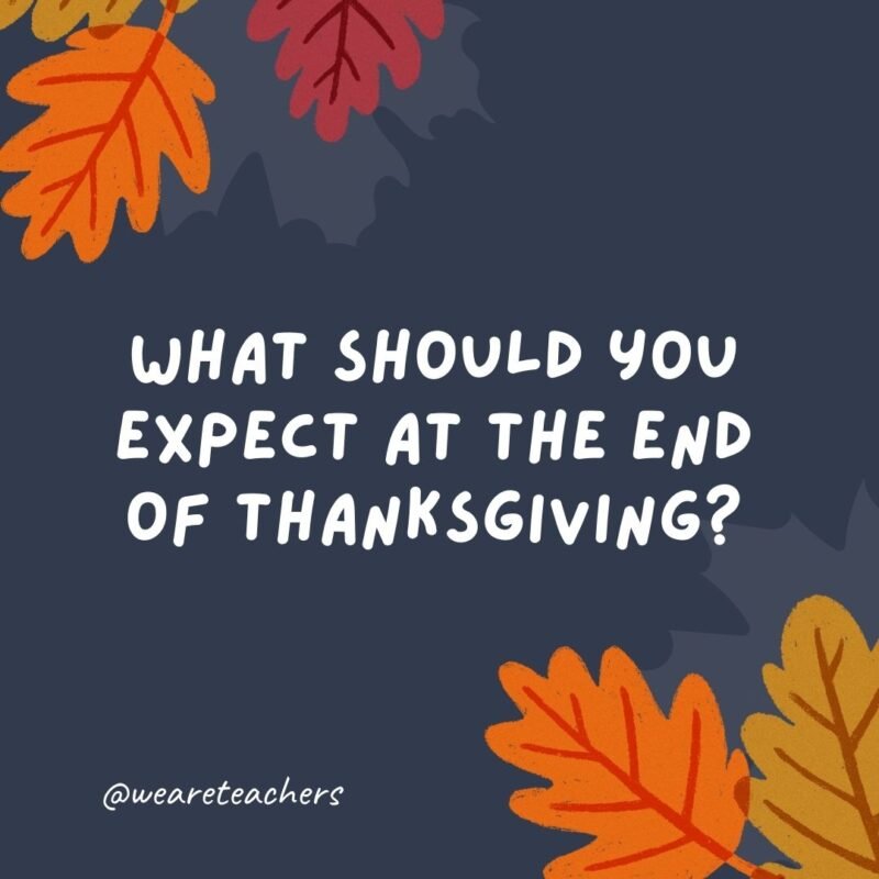 What should you expect at the end of Thanksgiving? The letter “g.”- thanksgiving jokes for kids