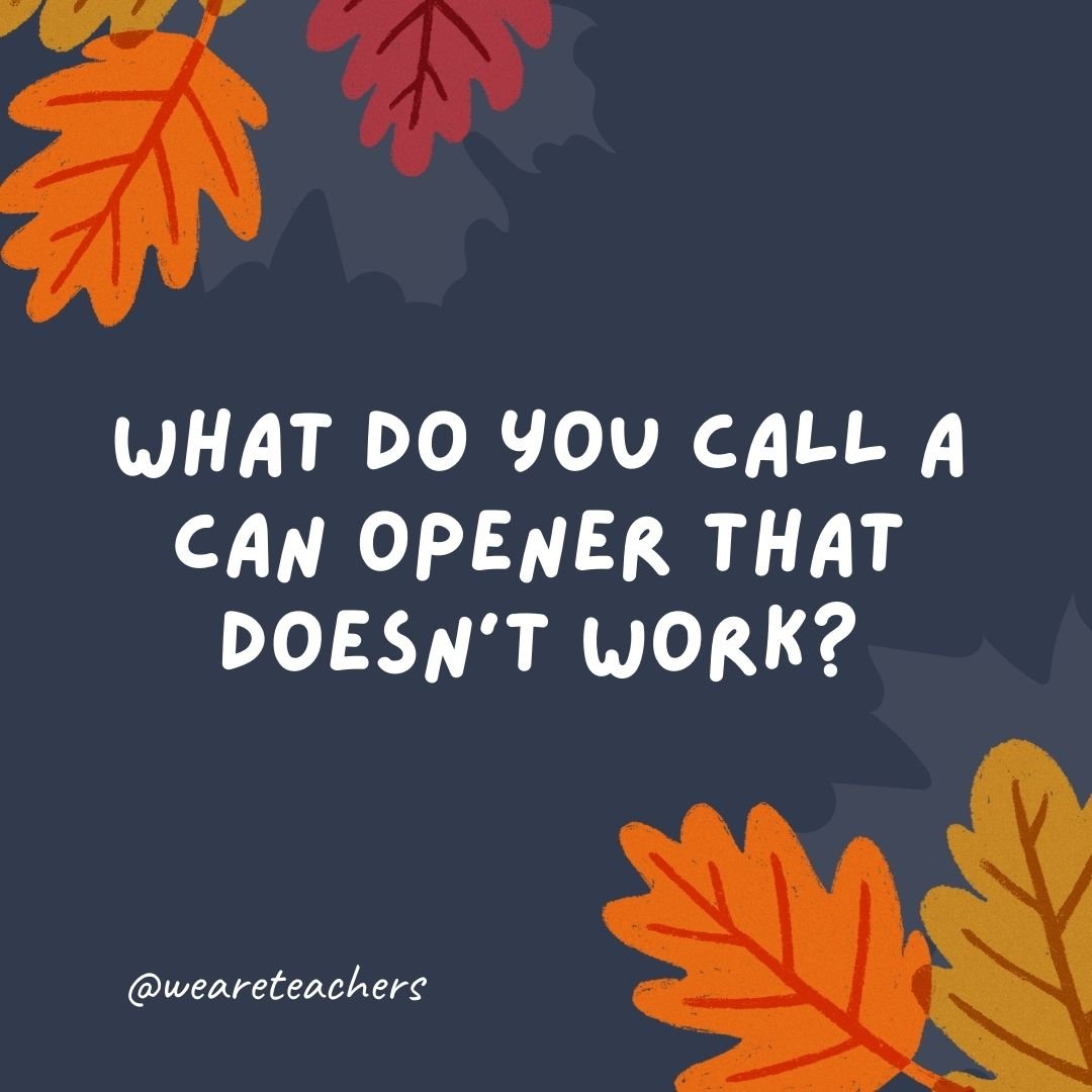 What do you call a can opener that doesn't work?
