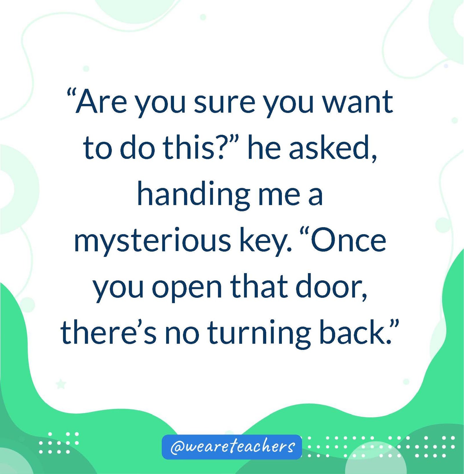 “Are you sure you want to do this?” he asked, handing me a mysterious key. “Once you open that door, there’s no turning back.”- writing prompts for middle school