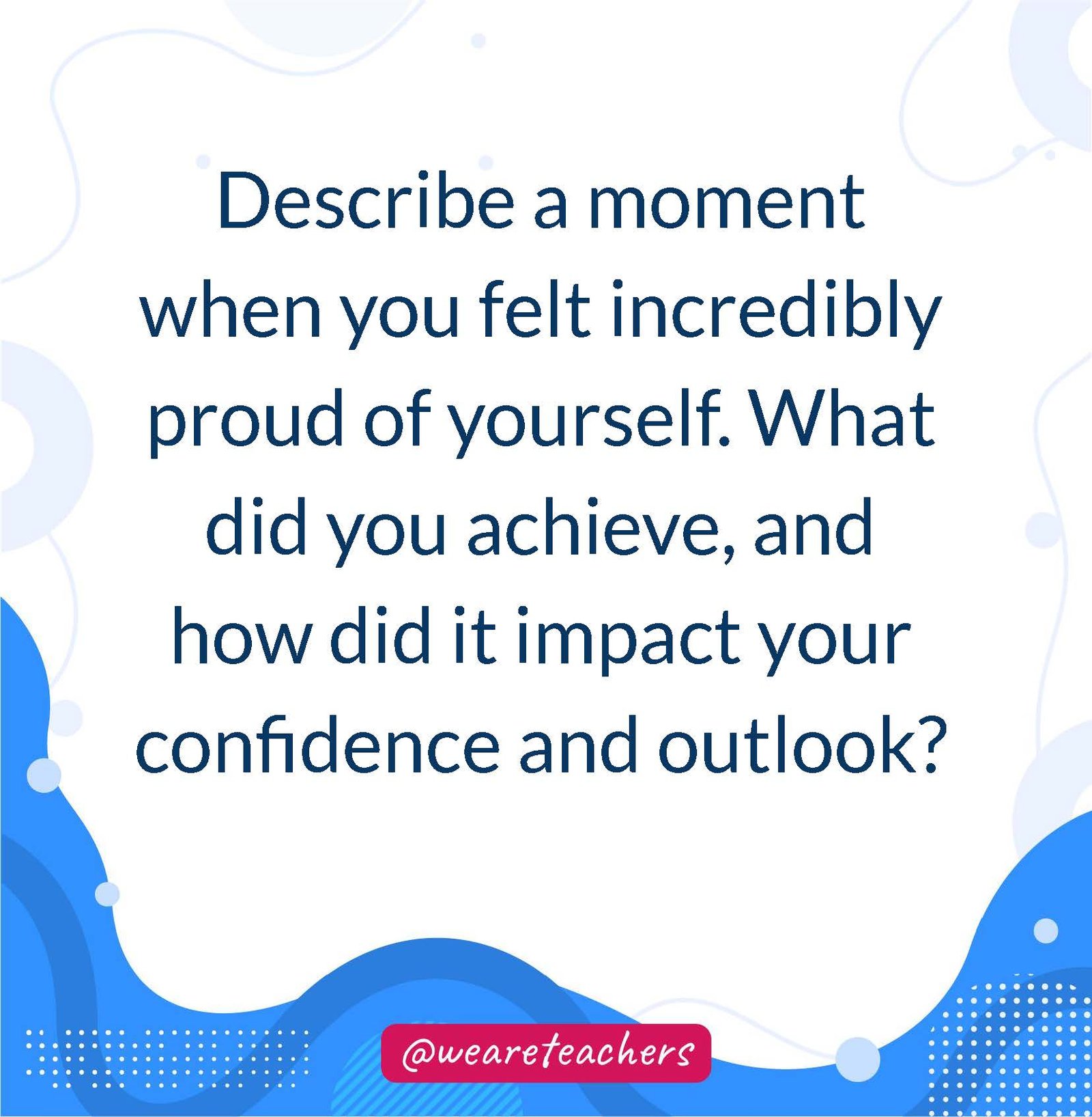 Describe a moment when you felt incredibly proud of yourself. What did you achieve, and how did it impact your confidence and outlook?- writing prompts for middle school