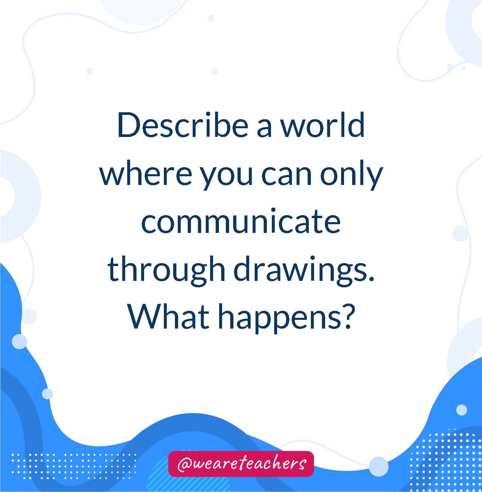 Describe a world where you can only communicate through drawings. What happens?
