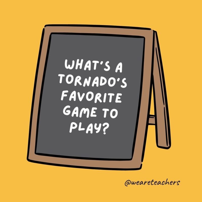 What’s a tornado’s favorite game to play? What’s a tornado’s favorite game to play?