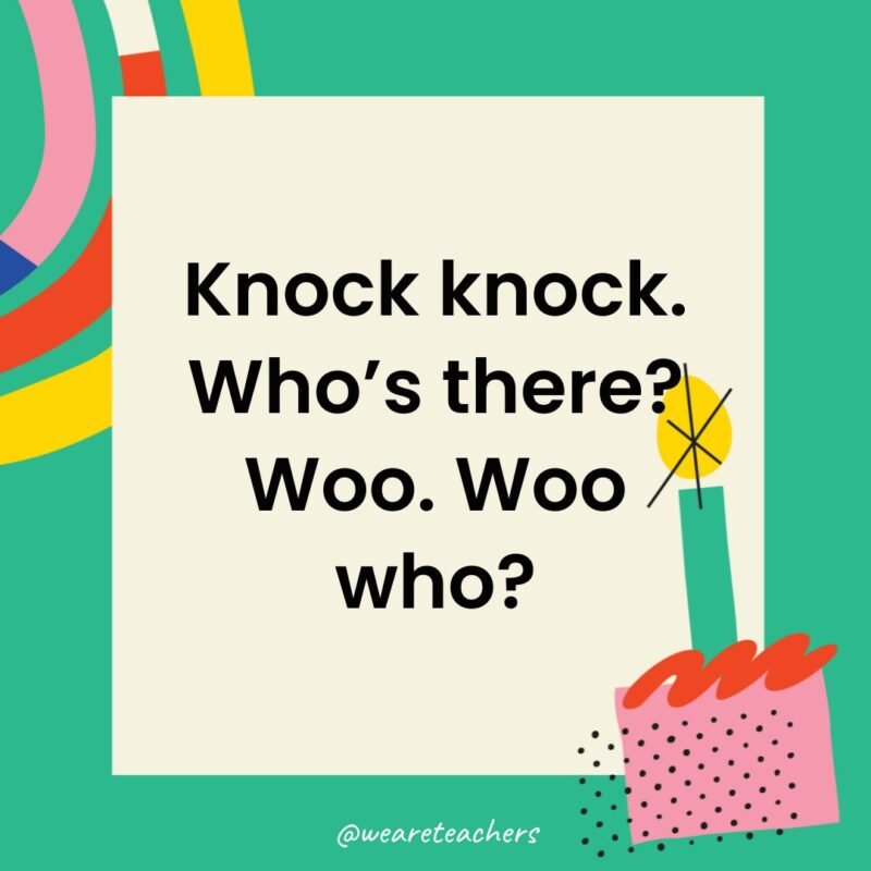 Knock knock. Who’s there? Woo. Woo who?