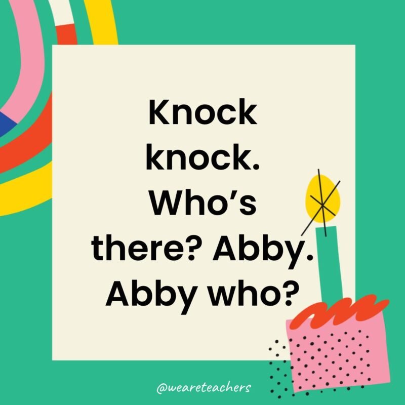 Knock knock. Who’s there? Abby. Abby who?