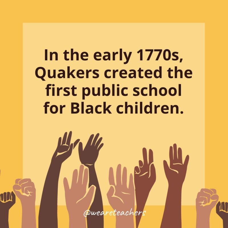Black History Month Facts: In the early 1770s, Quakers created the first public school for Black children.