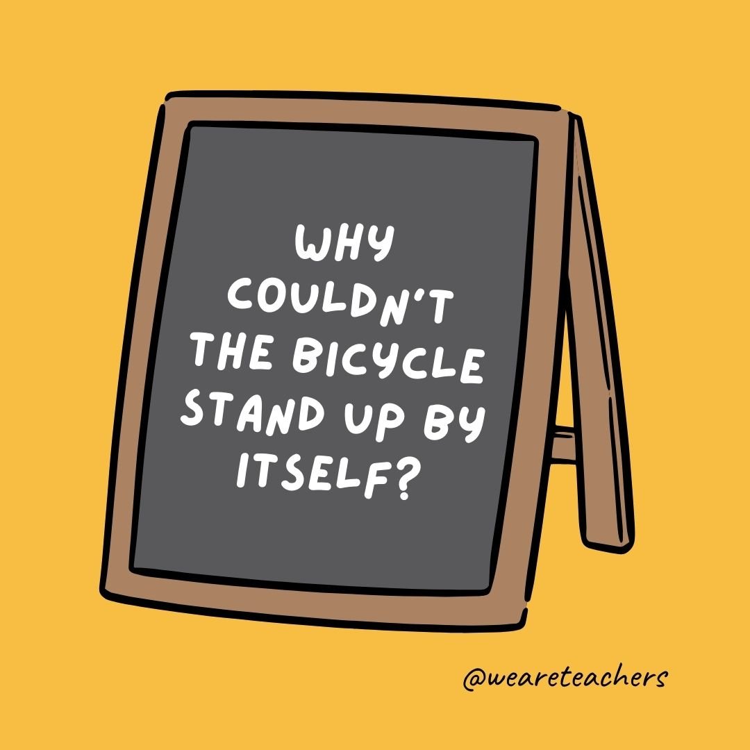 Why couldn’t the bicycle stand up by itself? Because it was two-tired.- jokes for teens Why couldn't the bicycle stand up by itself? Because it was two-tired.- jokes for teens