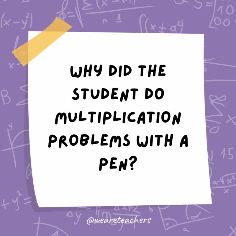 Why did the student do multiplication problems with a pen?