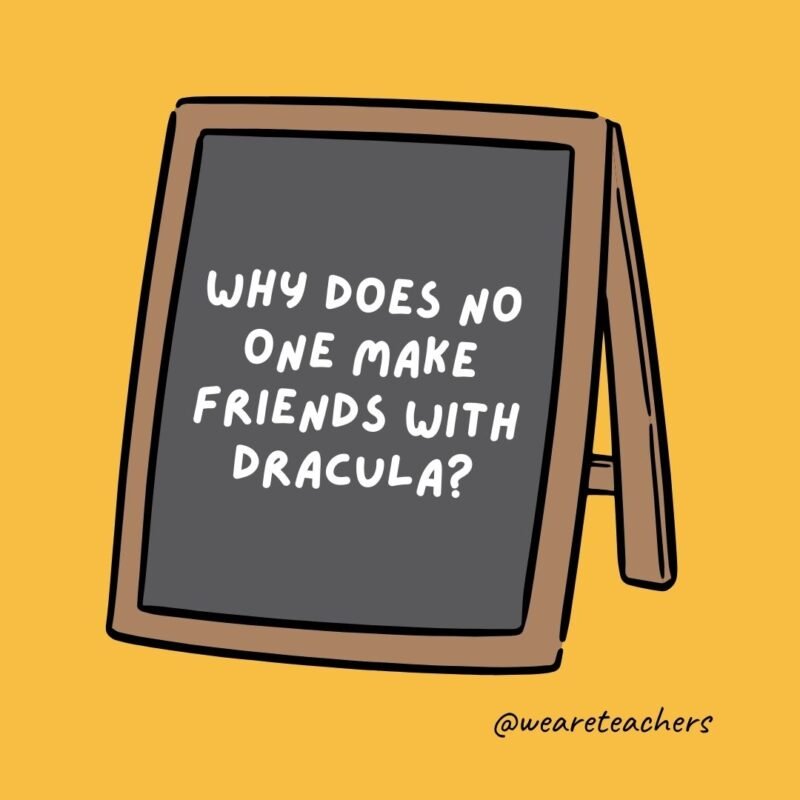 Why does no one make friends with Dracula? He is a pain in the neck. – jokes for teens Why does no one make friends with Dracula? He is a pain in the neck. - jokes for teens
