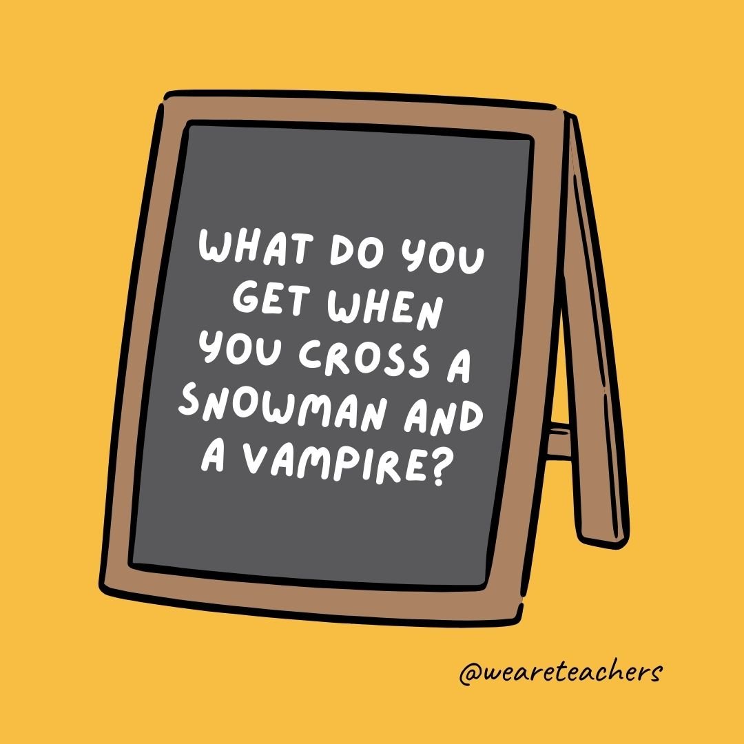 What do you get when you cross a snowman and a vampire? What do you get when you cross a snowman and a vampire?