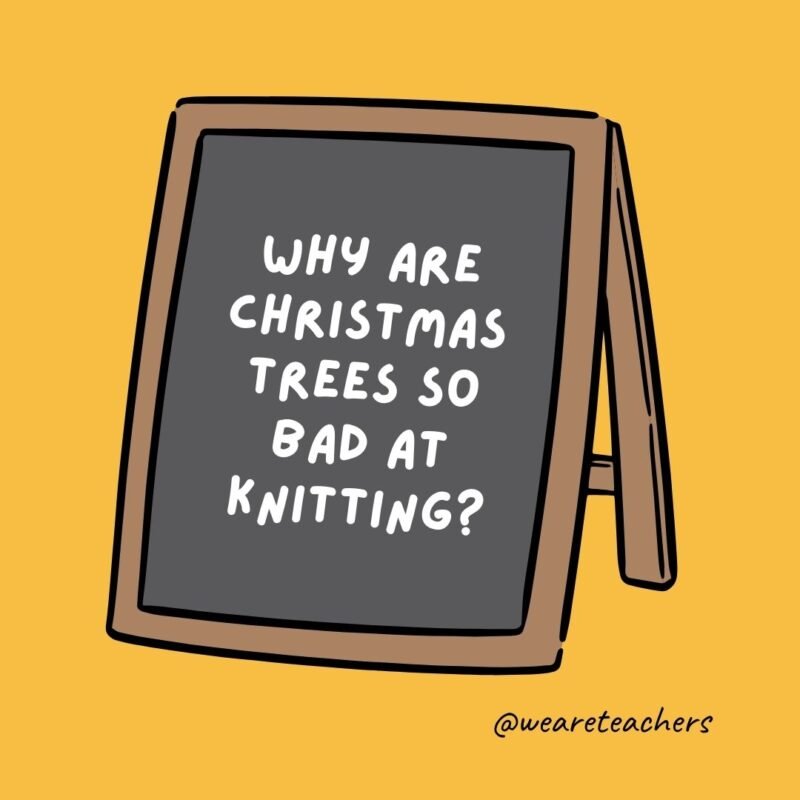 Why are Christmas trees so bad at knitting? Why are Christmas trees so bad at knitting?