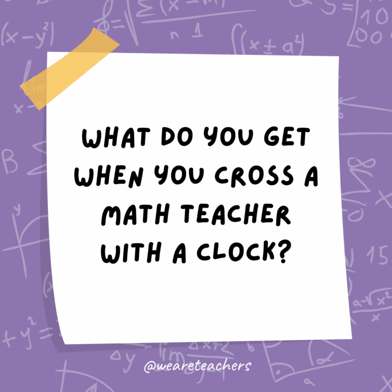 What do you get when you cross a math teacher with a clock?