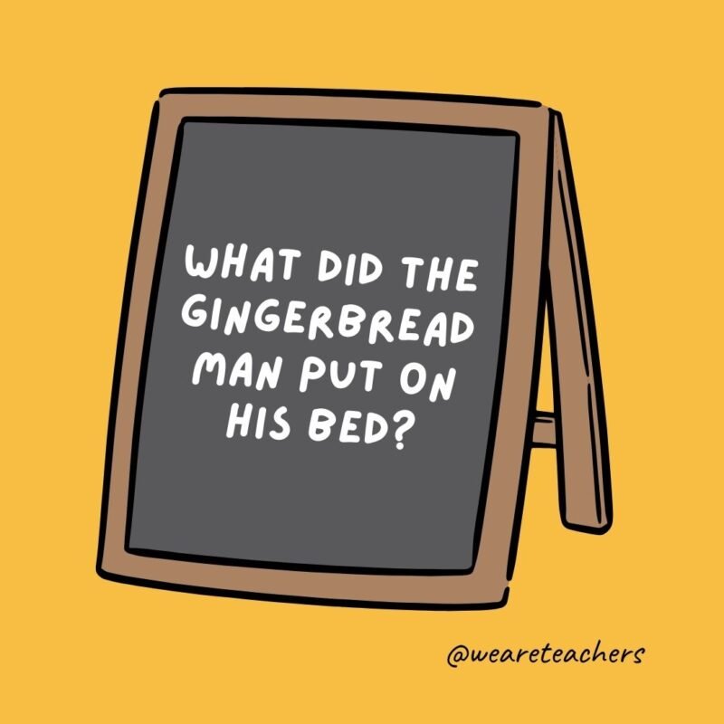 What did the gingerbread man put on his bed? What did the gingerbread man put on his bed?