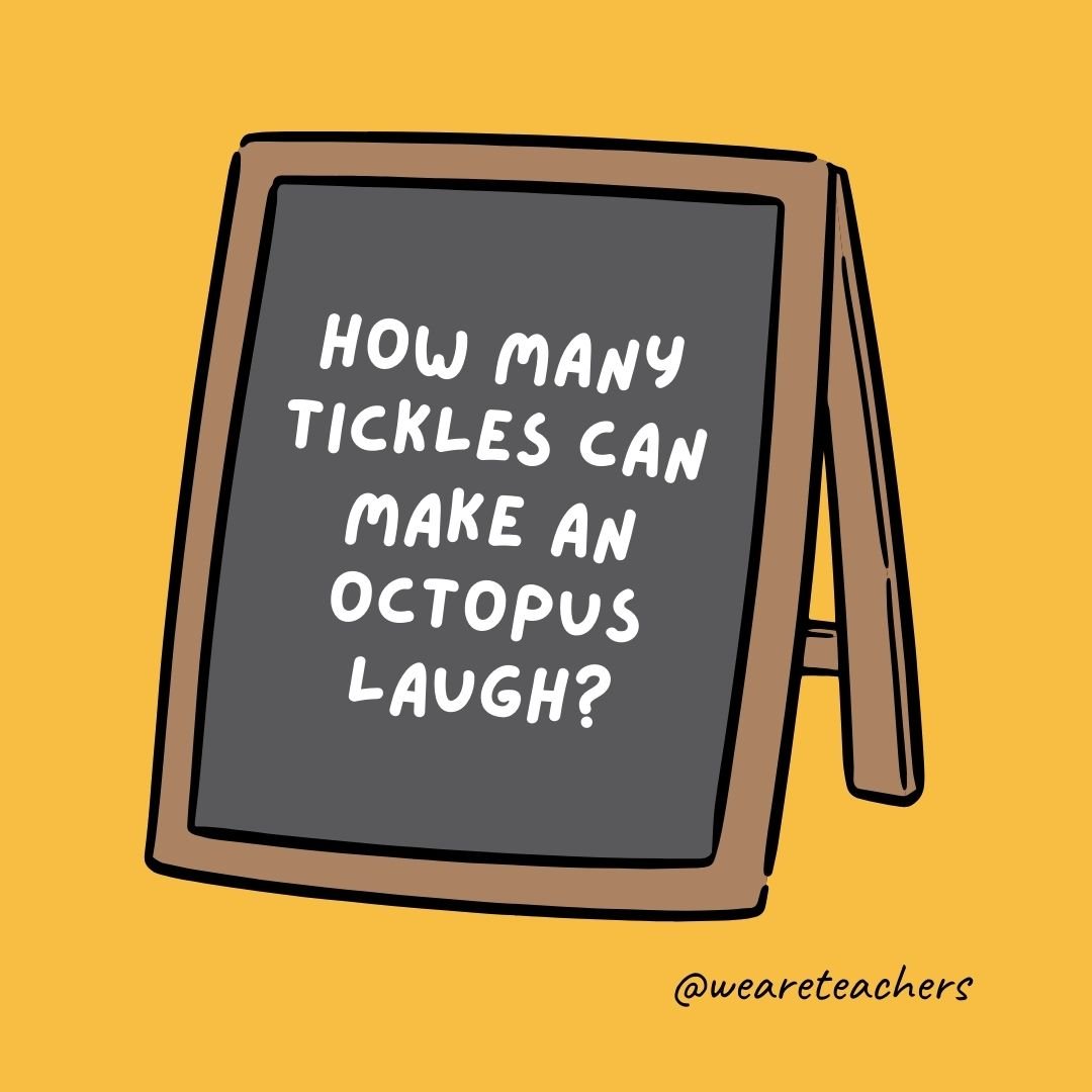 20How many tickles can make an octopus laugh? Ten-tickles.- jokes for teens How many tickles can make an octopus laugh? Ten-tickles.- jokes for teens