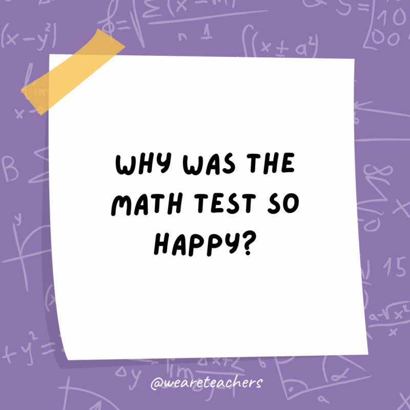 Why was the math test so happy?