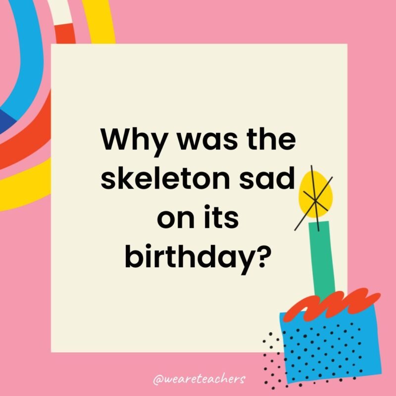 Why was the skeleton sad on its birthday?