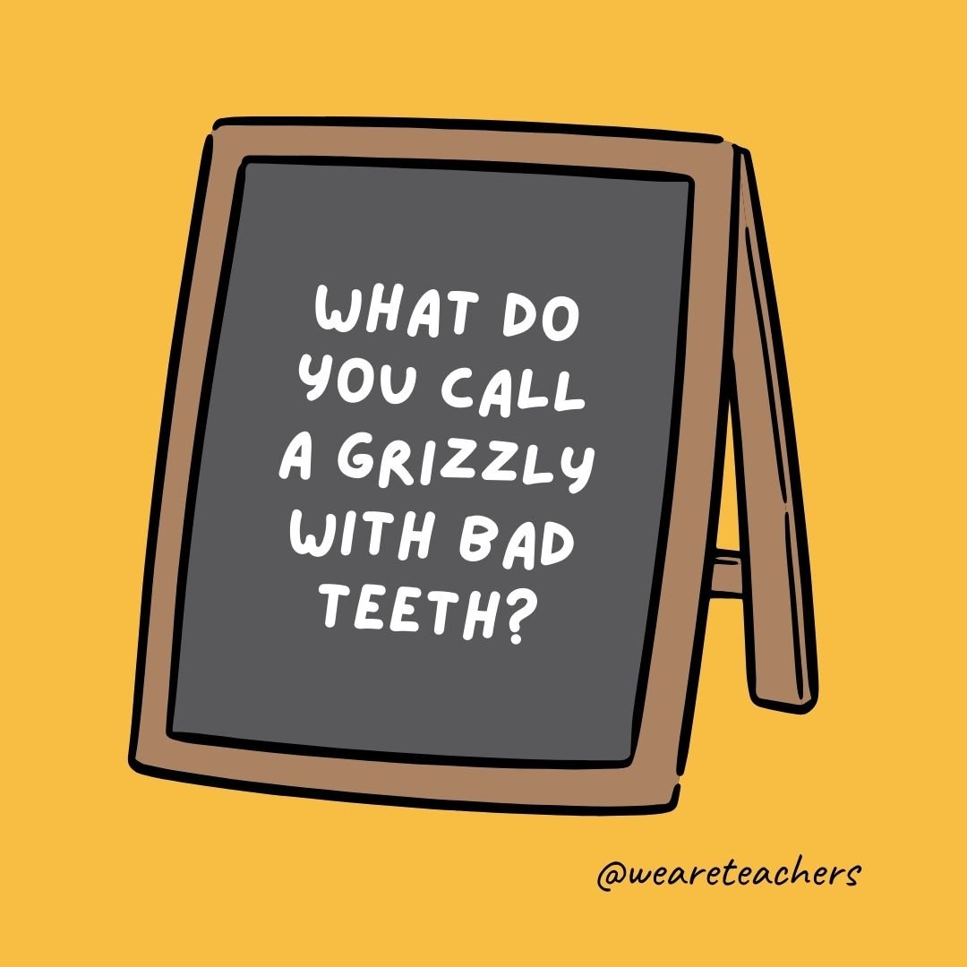 What do you call a grizzly with bad teeth? A gummy bear. What do you call a grizzly with bad teeth? A gummy bear.