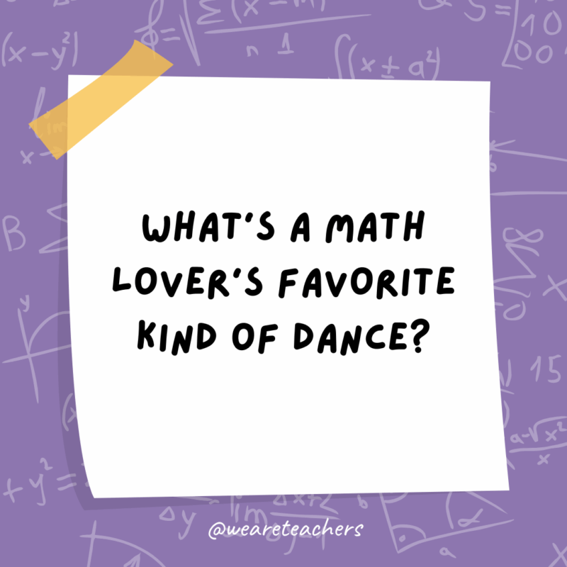 What’s a math lover’s favorite kind of dance?