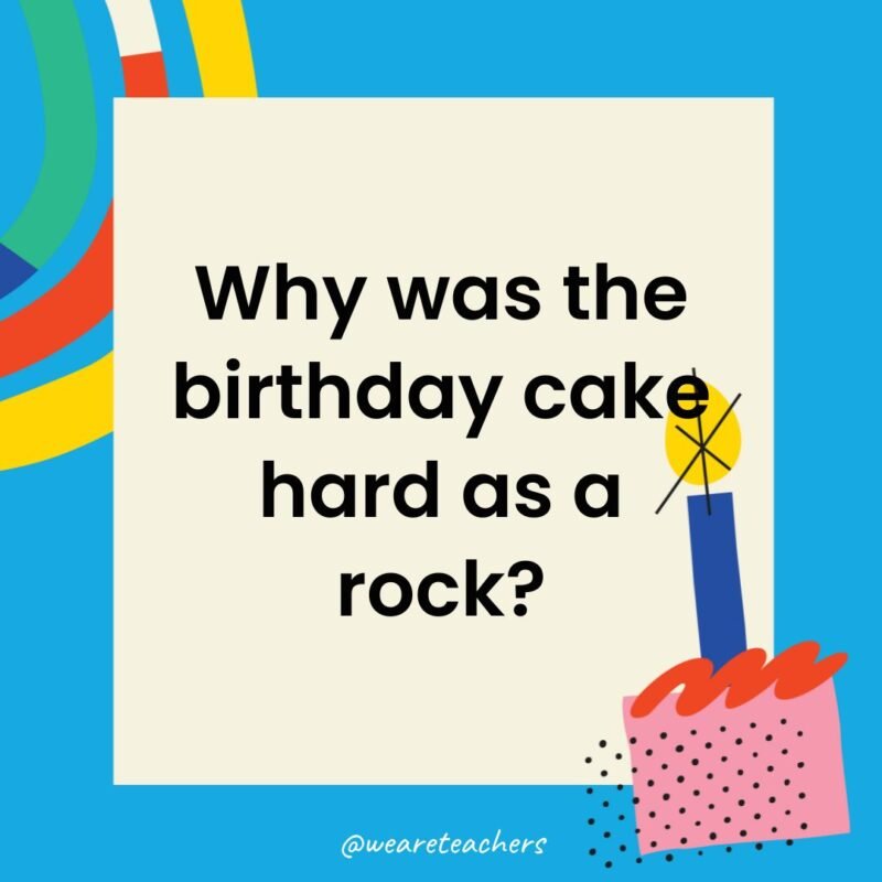 Why was the birthday cake hard as a rock?
