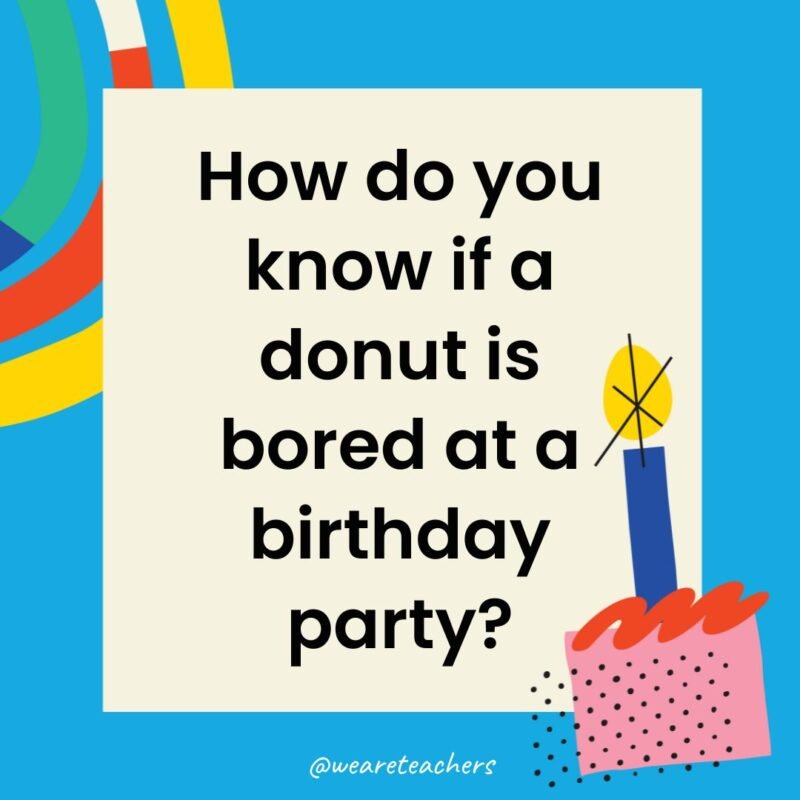 How do you know if a donut is bored at a birthday party?