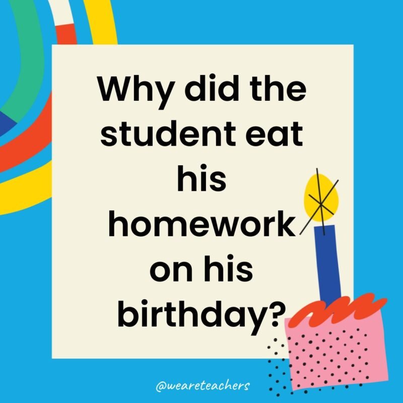 Why did the student eat his homework on his birthday?