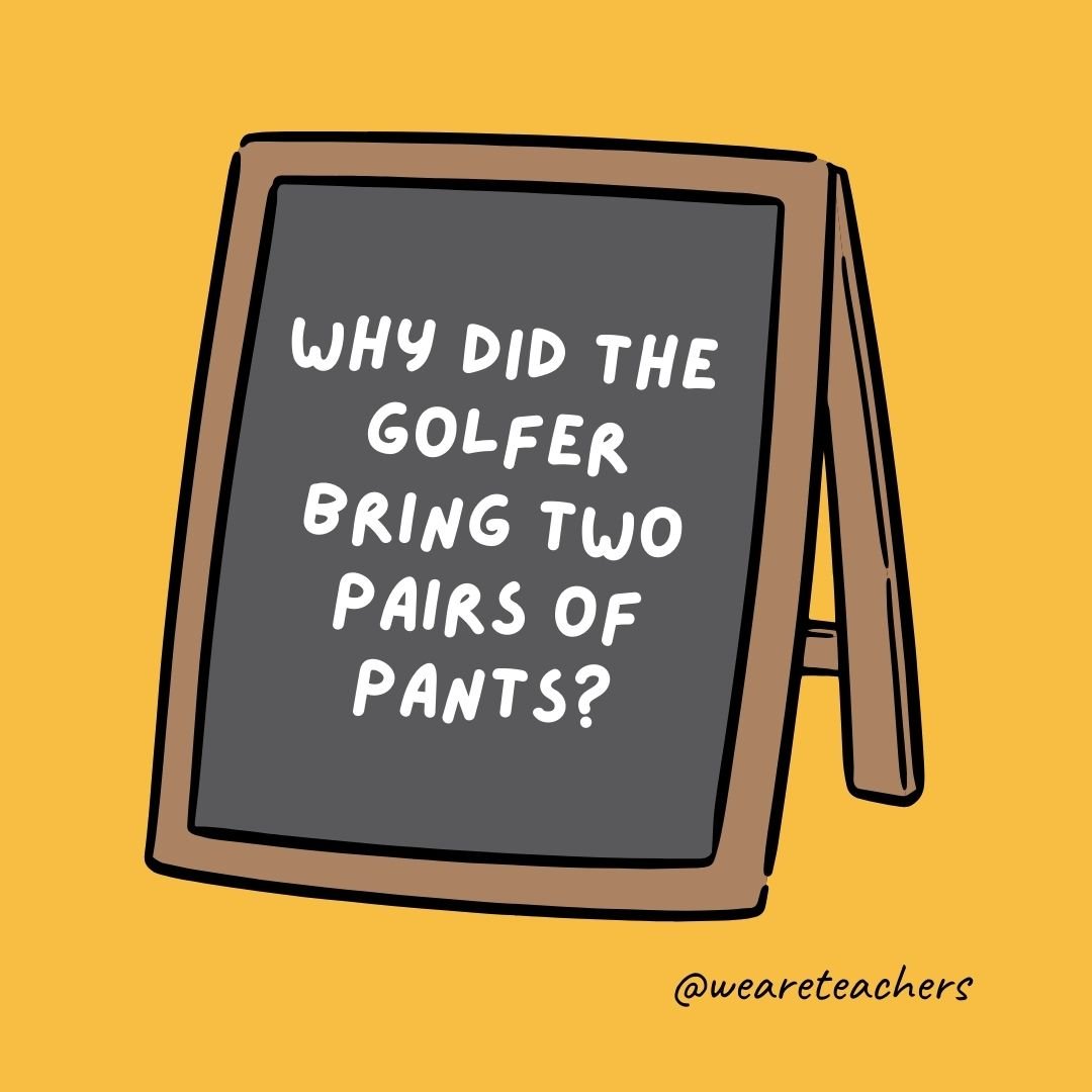 Why did the golfer bring two pairs of pants? Why did the golfer bring two pairs of pants?