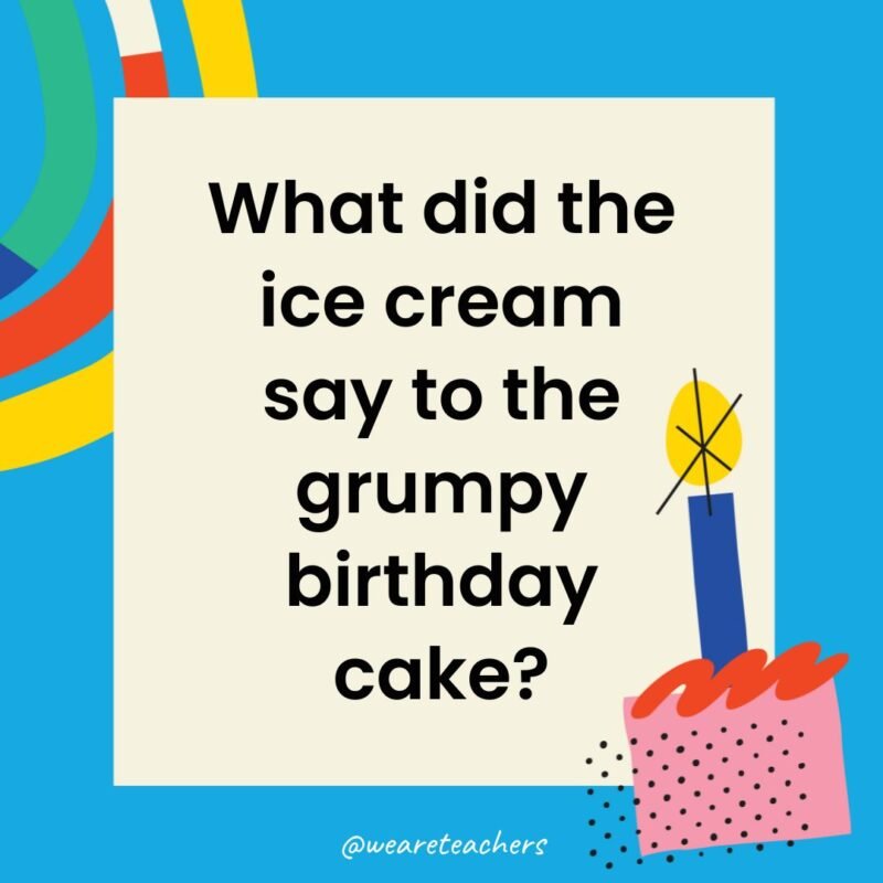 What did the ice cream say to the grumpy birthday cake?